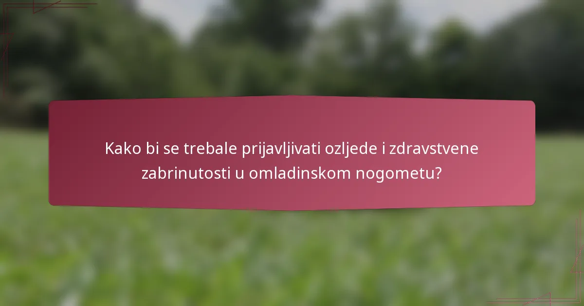 Kako bi se trebale prijavljivati ozljede i zdravstvene zabrinutosti u omladinskom nogometu?