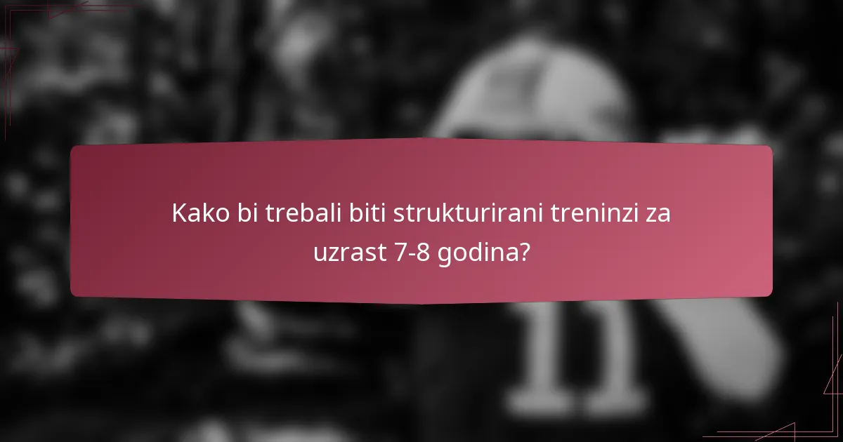 Kako bi trebali biti strukturirani treninzi za uzrast 7-8 godina?