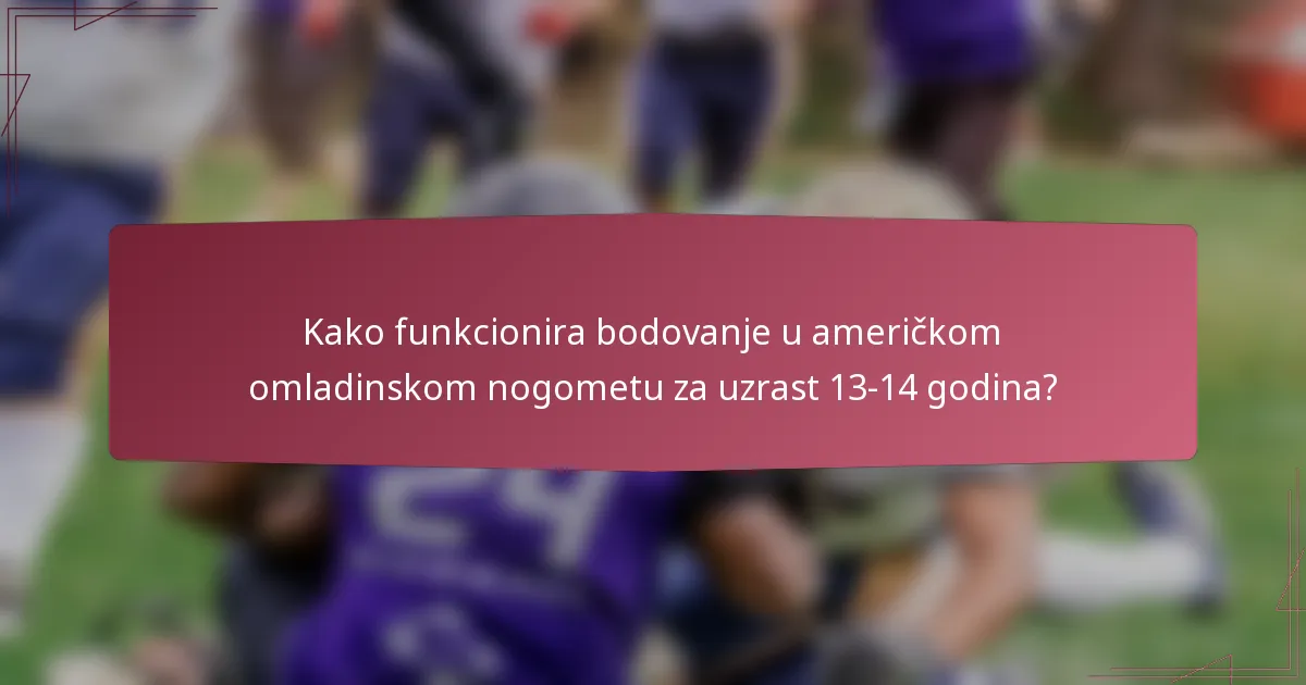 Kako funkcionira bodovanje u američkom omladinskom nogometu za uzrast 13-14 godina?