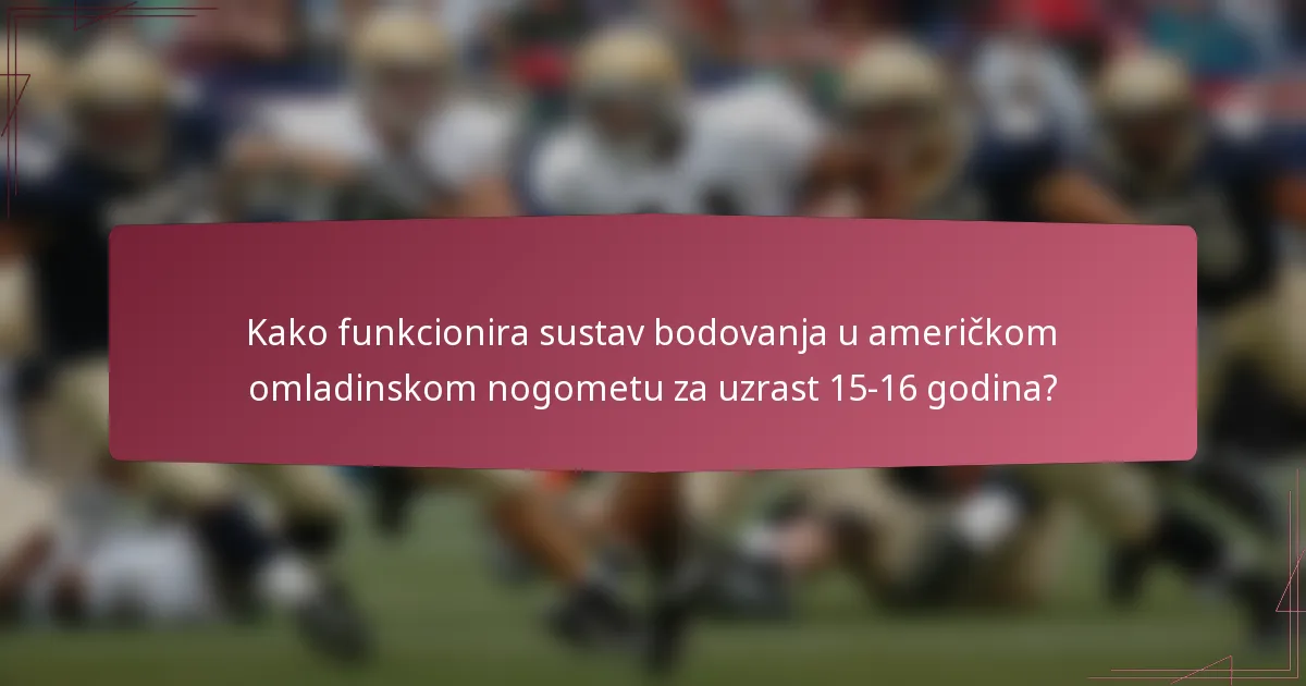 Kako funkcionira sustav bodovanja u američkom omladinskom nogometu za uzrast 15-16 godina?
