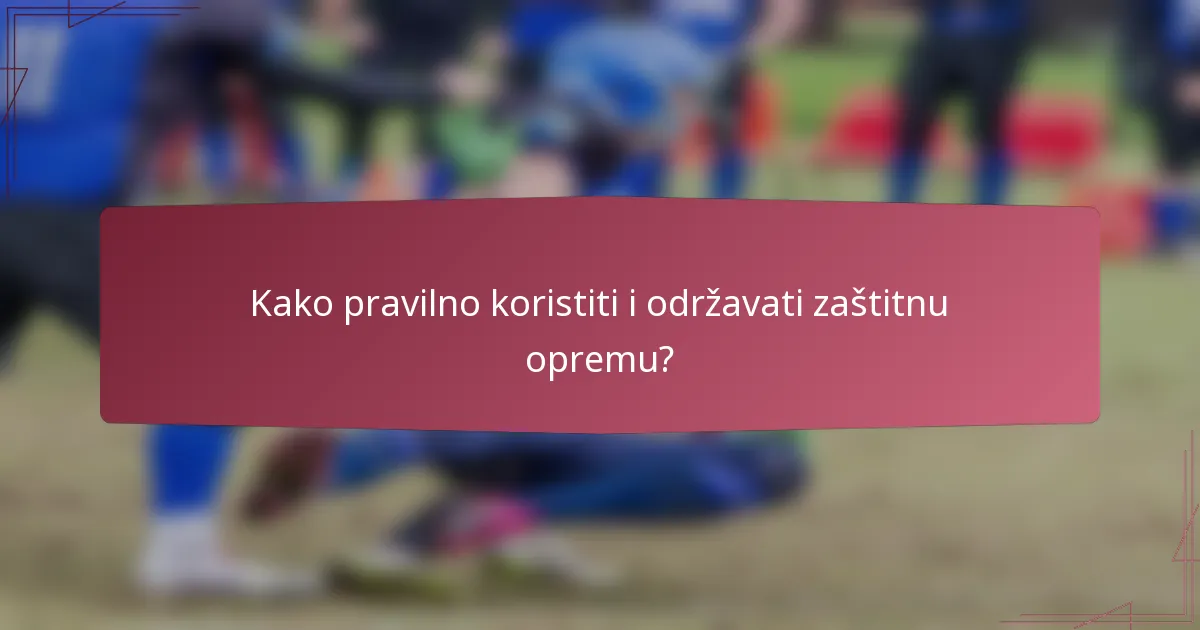 Kako pravilno koristiti i održavati zaštitnu opremu?