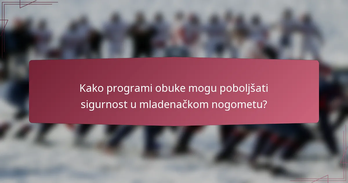 Kako programi obuke mogu poboljšati sigurnost u mladenačkom nogometu?