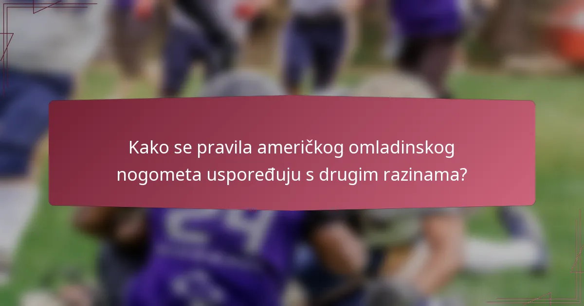 Kako se pravila američkog omladinskog nogometa uspoređuju s drugim razinama?