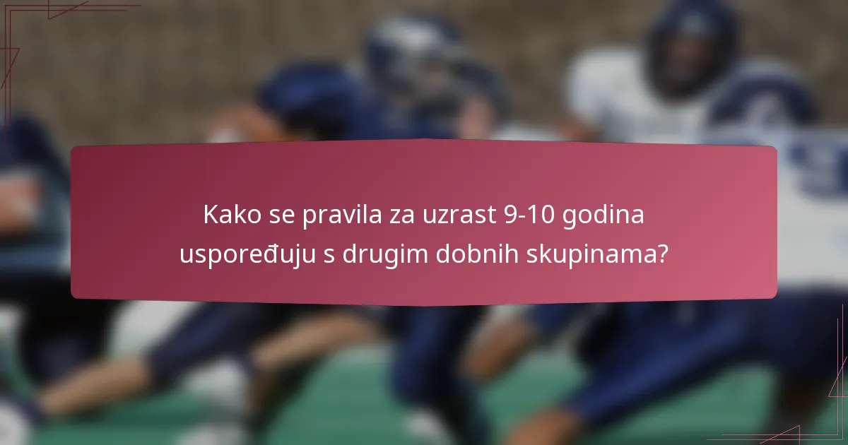 Kako se pravila za uzrast 9-10 godina uspoređuju s drugim dobnih skupinama?