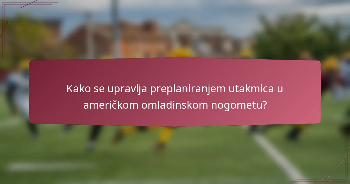 Kako se upravlja preplaniranjem utakmica u američkom omladinskom nogometu?