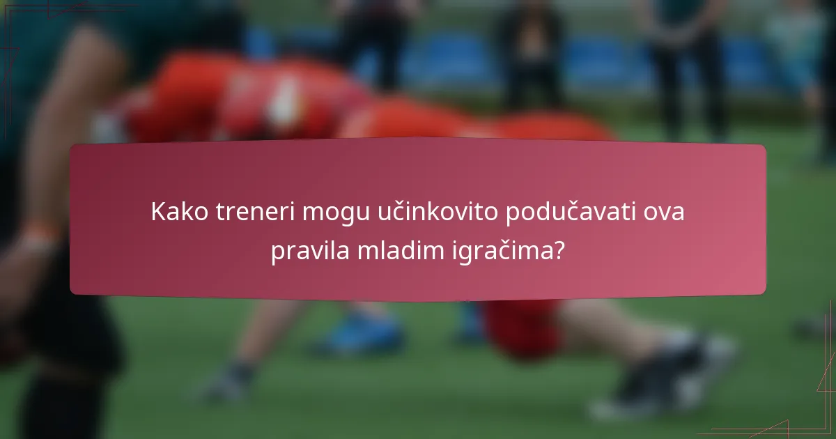 Kako treneri mogu učinkovito podučavati ova pravila mladim igračima?
