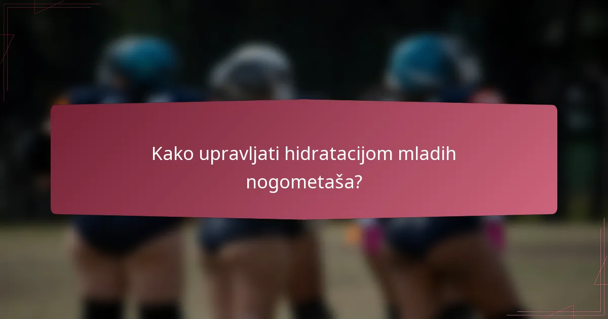 Kako upravljati hidratacijom mladih nogometaša?