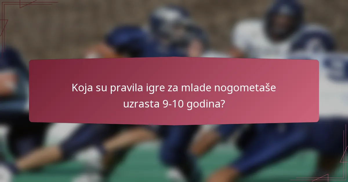 Koja su pravila igre za mlade nogometaše uzrasta 9-10 godina?
