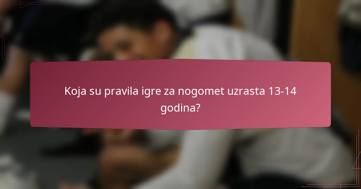 Koja su pravila igre za nogomet uzrasta 13-14 godina?