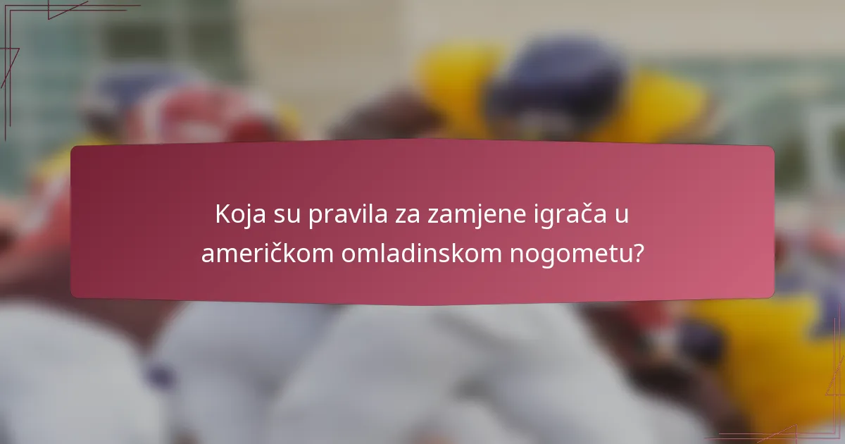 Koja su pravila za zamjene igrača u američkom omladinskom nogometu?