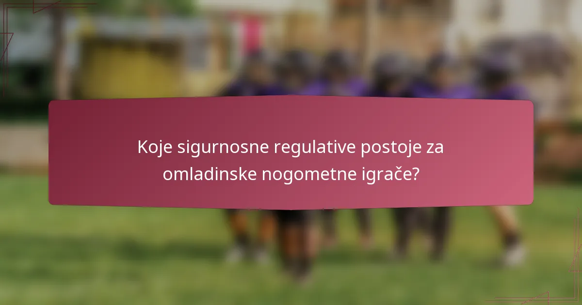 Koje sigurnosne regulative postoje za omladinske nogometne igrače?