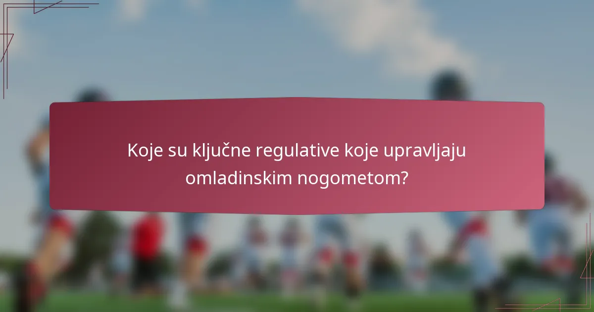 Koje su ključne regulative koje upravljaju omladinskim nogometom?
