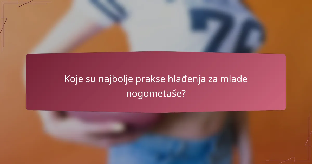 Koje su najbolje prakse hlađenja za mlade nogometaše?