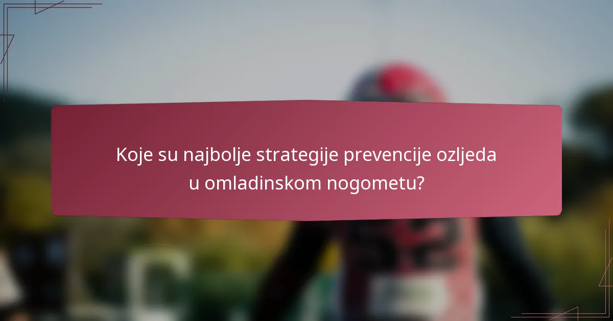 Koje su najbolje strategije prevencije ozljeda u omladinskom nogometu?