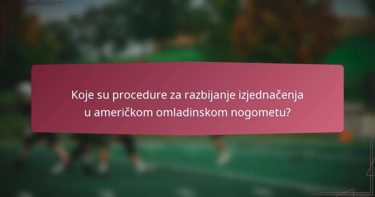 Koje su procedure za razbijanje izjednačenja u američkom omladinskom nogometu?