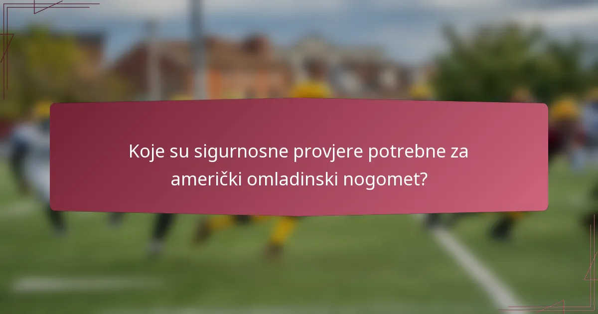 Koje su sigurnosne provjere potrebne za američki omladinski nogomet?