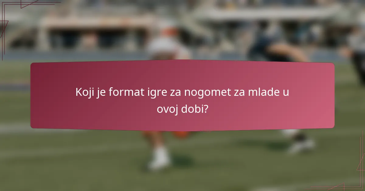 Koji je format igre za nogomet za mlade u ovoj dobi?