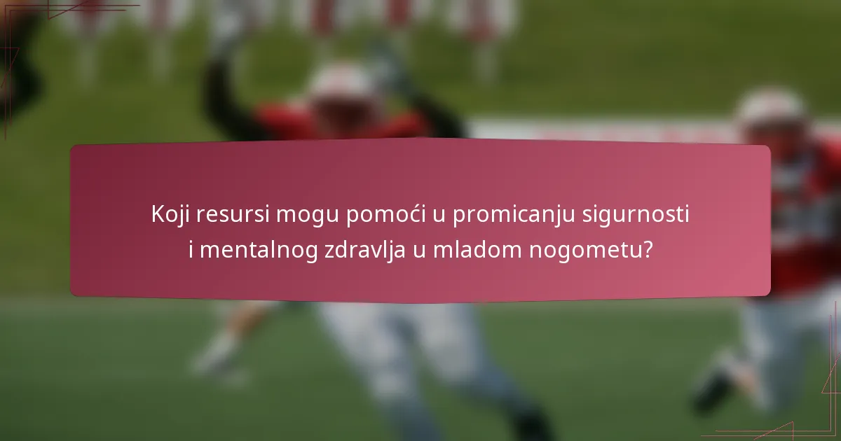 Koji resursi mogu pomoći u promicanju sigurnosti i mentalnog zdravlja u mladom nogometu?