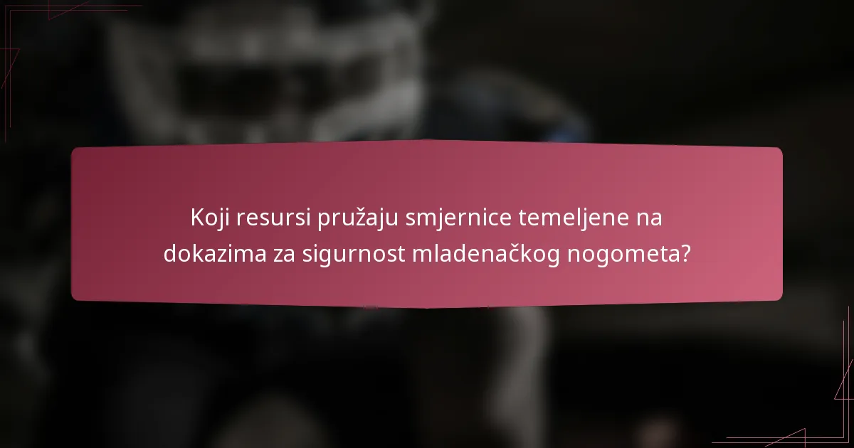 Koji resursi pružaju smjernice temeljene na dokazima za sigurnost mladenačkog nogometa?