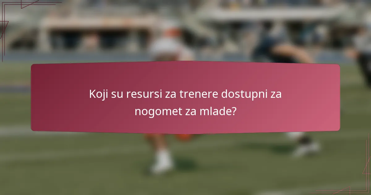 Koji su resursi za trenere dostupni za nogomet za mlade?