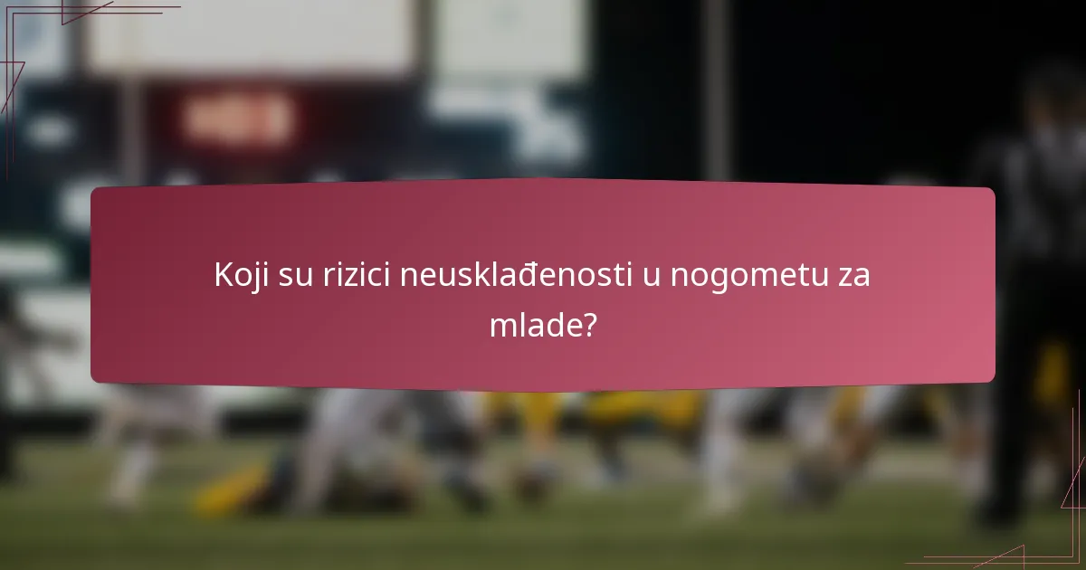 Koji su rizici neusklađenosti u nogometu za mlade?
