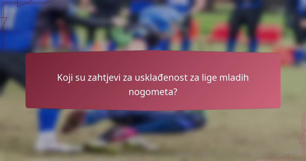 Koji su zahtjevi za usklađenost za lige mladih nogometa?